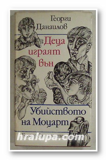 ДЕЦА ИГРАЯТ ВЪН; УБИЙСТВОТО НА МОЦАРТ, ГЕОРГИ ДАНАИЛОВ, София 1986 г.