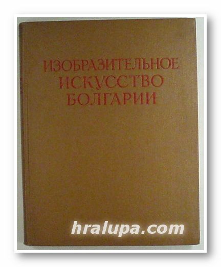 ИЗОБРАЗИТЕЛЬНОЕ ИСКУССТВО БОЛГАРИИ ХІХ-ХХ В., И. ЦЬIРЛИН, Москва 1953 г.
