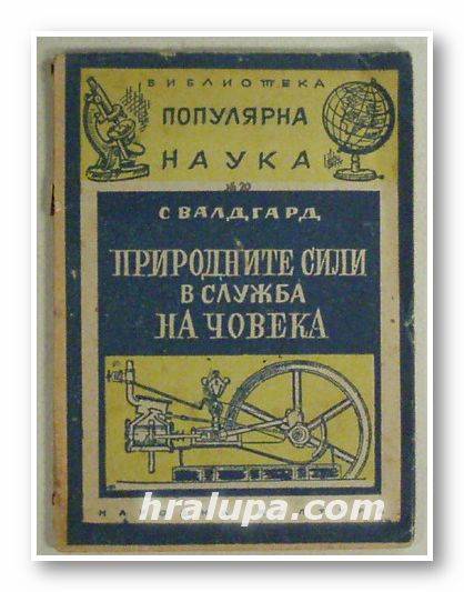 ПРИРОДНИТЕ СИЛИ В СЛУЖБА НА ЧОВЕКА, С. ВАЛДГАРД, София 1947 г.