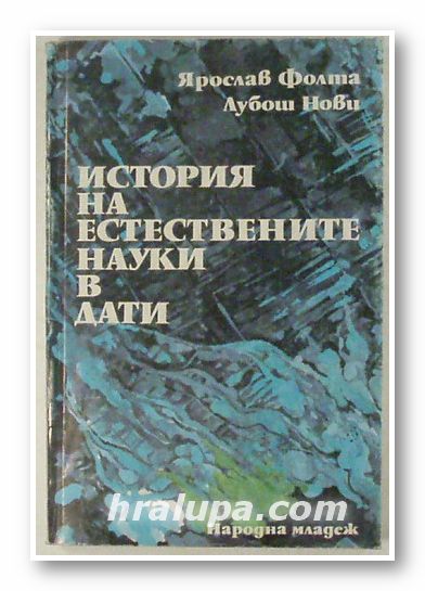 ИСТОРИЯ НА ЕСТЕСТВЕНИТЕ НАУКИ В ДАТИ, ЯРОСЛАВ ФОЛТА, ЛУБОШ НОВИ, София 1984 г.