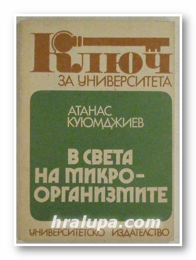 КЛЮЧ ЗА УНИВЕРСИТЕТА - В СВЕТА НА МИКРООРГАНИЗМИТЕ, АТАНАС КУЮМДЖИЕВ, София 1992 г.