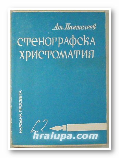 СТЕНОГРАФСКА ХРИСТОМАТИЯ, АТАНАС ПАНТЕЛЕЕВ, София 1973 г.