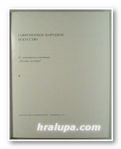 СОВРЕМЕННОЕ НАРОДНОЕ ИЗКУССТВО, По матириалам выставки Русские мастера", MODERN FOLK ART, After the exhibition Russian craftsmen, Ленинград 1975 г.