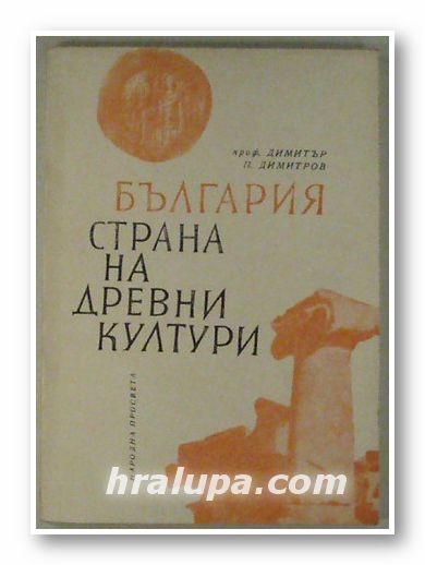 БЪЛГАРИЯ СТРАНА НА ДРЕВНИ КУЛТУРИ, Проф. ДИМИТЪР П. ДИМИТРОВ, София 1963 г.