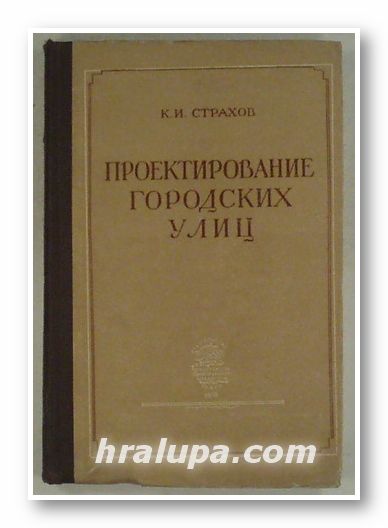 ПРОЕКТИРОВАНИЕ ГОРОДСКИХ УЛИЦ, К. И. СТРАХОВ, Москва 1953 г.