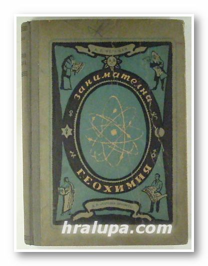 ЗАНИМАТЕЛНА ГЕОХИМИЯ НА ЗЕМЯТА, Акад. А. Е. ФЕРСМАН, София 1951 г.