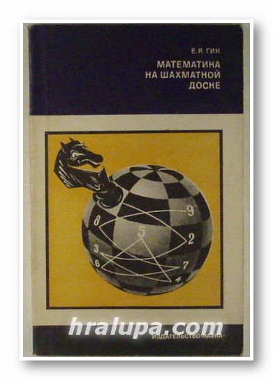 МАТЕМАТИКА НА ШАХМАТНОЙ ДОСКЕ, ЕВГЕНИЙ ЯКОВЛЕВИЧ ГИК, Москва 1976 г.