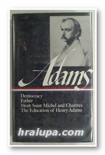 DEMOCRACY; ESTHER; MONT SAINT MICHEL AND CHARTRES; THE EDUCATION OF HENRY ADAMS; POEMS, HENRY ADAMS, Cambridge 1983