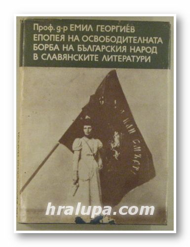 ЕПОПЕЯ НА ОСВОБОДИТЕЛНАТА БОРБА НА БЪЛГАРСКИЯ НАРОД В СЛАВЯНСКИТЕ ЛИТЕРАТУРИ, Проф. д-р ЕМИЛ ГЕОРГИЕВ, София 1976 г.
