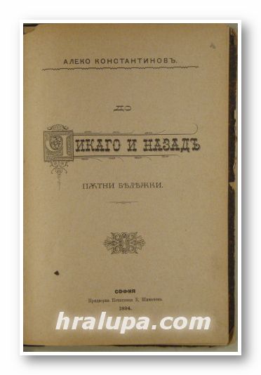 ДО ЧИКАГО И НАЗАДЪ-ПЪТНИ БЕЛЕЖКИ, АЛЕКО КОНСТАНТИНОВЪ, София 1894 г.