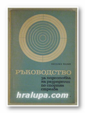 РЪКОВОДСТВО ЗА ПОДГОТОВКА НА РАЗРЕДНИЦИ ПО СПОРТНА СТРЕЛБА, ВЕСЕЛИН ЙОЛОВ, София 1967 г.
