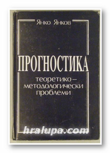 ПРОГНОСТИКА - ТЕОРЕТИКО-МЕТОДОЛОГИЧЕСКИ ПРОБЛЕМИ, ЯНКО ЯНКОВ, София 1993 г.