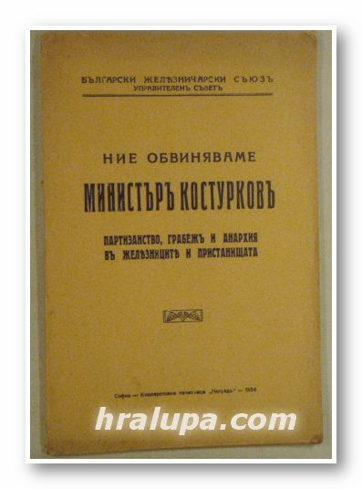 НИЕ ОБВИНЯВАМЕ МИНИСТЪР КОСТУРКОВЪ-ПАЛТИЗАНСТВО, ГРАБЕЖЪ И АНАРХИЯ ВЪ ЖЕЛЕЗНИЦИТЕ И ПРИСТАНИЩАТА, София 1934 г.