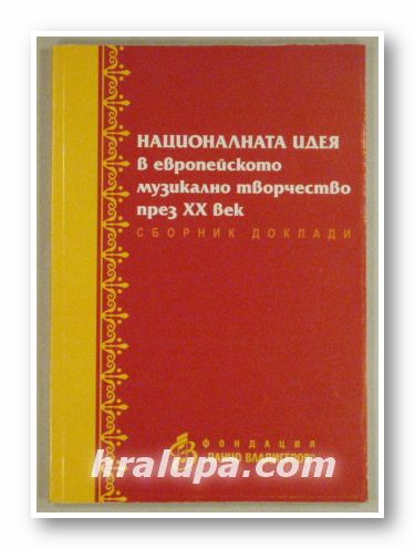 НАЦИОНАЛНАТА ИДЕЯ В ЕВРОПЕЙСКОТО МУЗИКАЛНО ТВОРЧЕСТВО ПРЕЗ ХХ ВЕК-СБОРНИК ДОКЛАДИ, ОТ НАУЧНАТА КОНФЕРЕНЦИЯ, ПРОВЕДЕНА В ШУМЕН 2004 г., със