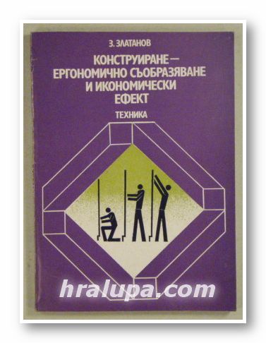 КОНСТРУИРАНЕ-ЕРГОНОМИЧНО СЪОБРАЗЯВАНЕ И ИКОНОМИЧЕСКИ ЕФЕКТ, Проф. д-р ЗДРАВКО ЗЛАТАНОВ, София 1977 г.