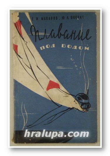 ПЛАВАНИЕ ПОД ВОДОЙ, Е. И. МАКАРОВ, Ю. А. ПОКРАС, Москва 1960 г.