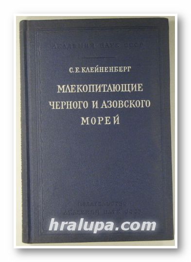 МЛЕКОПИТАЮЩИЕ ЧЕРНОГО И АЗОВСКОГО МОРЕЙ-ОПЬIТ БИОЛОГО-ПРОМЬIСЛОВОГО ИССЛЕДОВАНИЯ, С. Е. КЛЕЙНЕНБЕРГ, Москва 1956 г.