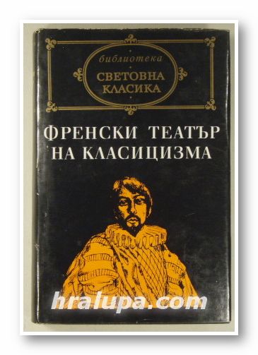 ФРЕНСКИ ТЕАТЪР НА КЛАСИЦИЗМА, ИЛЮЗИЯТА, СИД, ПИЕР КОРНЕЙ, АНДРОМАХА, БРИТАНИК, ФЕДРА, ЖАН РАСИН, София 1974 г.