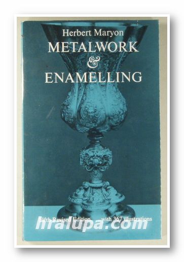 METALWORK AND ENAMELING, A PRACTICAL TREATISE ON GOLD AND SILVESMITH'S WORK AND THEIR ALLIED CRAFTS, HERBERT MARYON, New York 1971