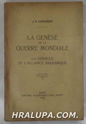 LA GENESE DE LA GUERRE MONDIALE, LA DEBACLE DE L'ALLIANCE BALKANIQUE, J. E. GUECHOFF, Berne 1919