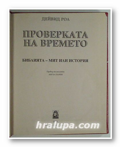 ПРОВЕРКАТА НА ВРЕМЕТО - БИБЛИЯТА - МИТ ИЛИ ИСТОРИЯ, ДЕЙВИД РОЛ, София 1999 г.