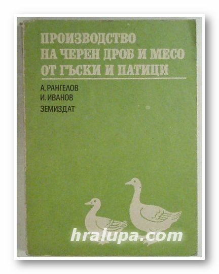 ПРОИЗВОДСТВО НА ЧЕРЕН ДРОБ И МЕСО ОТ ГЪСКИ И ПАТИЦИ, АНГЕЛ РАНГЕЛОВ, ИВАН ИВАНОВ, София 1987 г.