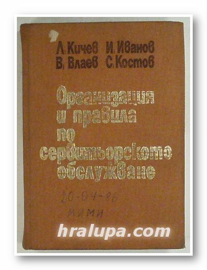 ОРГАНИЗАЦИЯ И ПРАВИЛА ПО СЕРВИТЬОРСКО ОБСЛУЖВАНЕ, ЛЮБЕН КИЧЕВ, ИВАН ИВАНОВ, ВАСИЛ ВЛАЕВ, СИМО КОСТОВ, София 1972 г.