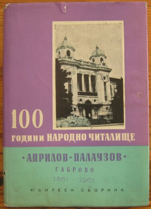 100 ГОДИНИ НАРОДНО ЧИТАЛИЩЕ АПРИЛОВ-ПАЛАУЗОВ ГАБРОВО /1861-1961/, ЮБИЛЕЕН СБОРНИК