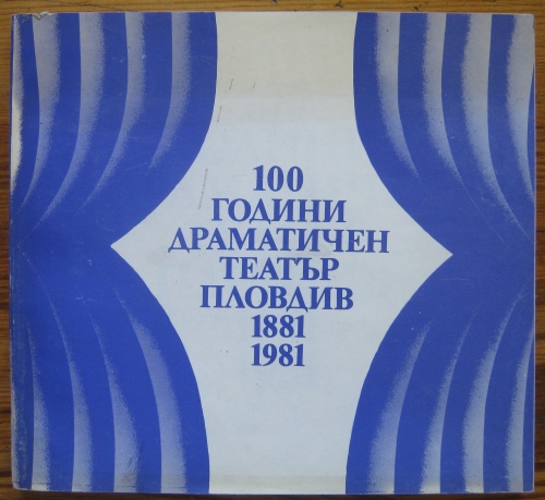 100 ГОДИНИ ДРАМАТИЧЕН ТЕАТЪР ПЛОВДИВ 1881-1981