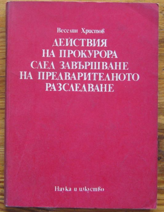 ДЕЙСТВИЯ НА ПРОКУРОРА СЛЕД ЗАВЪРШВАНЕ НЕ ПРЕДВАРИТЕЛНОТО РАЗСЛЕДВАНЕ, ВЕСЕЛИН ХРИСТОВ, 1977
