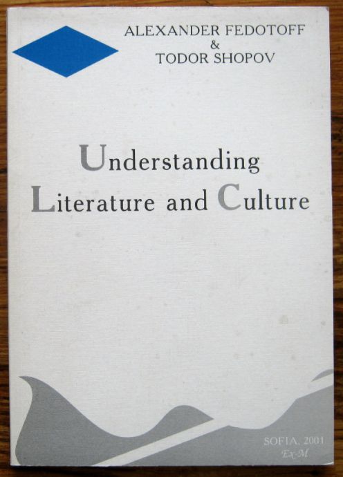 UNDERSTANDING LITERATURE AND CULTURE, ALEXANDER FEDOTOFF, TODOR SHOPOV, 2001