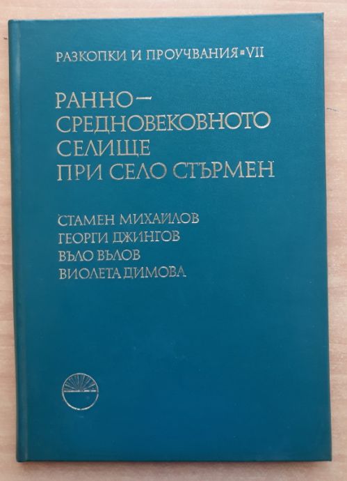 РАЗКОПКИ И ПРОУЧВАНИЯ, ТОМ 7: РАННОСРЕДНОВЕКОВНОТО СЕЛИЩЕ ПРИ СЕЛО СТЪРМЕН, СТЕФАН МИХАЙЛОВ, ГЕОРГИ ДЖИНГОВВЪЛО ВЪЛОВ, ВИОЛЕТА ДИМОВА, 1982 Г.