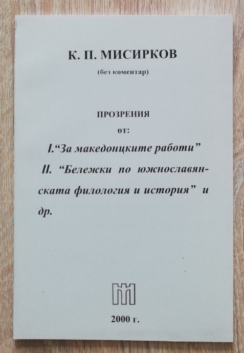 ПРОЗРЕНИЯ ОТ: ЗА МАКЕДОНСКИТЕ РАБОТИ. БЕЛЕЖКИ ПО ЮЖНОСЛАВЯНСКАТА ФИЛОЛОГИЯ И ИСТОРИЯ, К. П. МИСИРКОВ, 2000