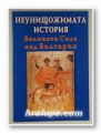 НЕУНИЩОЖИМАТА ИСТОРИЯ, ВЕЛИКАТА СИЛА НАД БЪЛГАРИЯ, БОРИСЛАВ ИВАНОВ, София 2001 г.