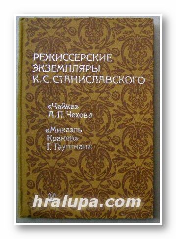 РЕЖИССЕРСКИЕ ЕКЗЕМПЛЯРЫ К. С. СТАНИСЛАВСКОГО том 2: ЧАЙКА А. П. ЧЕХОВА, МИКАЕЛЬ КРАМЕР Г. ГАУПТМАНА, Москва 1981 г.